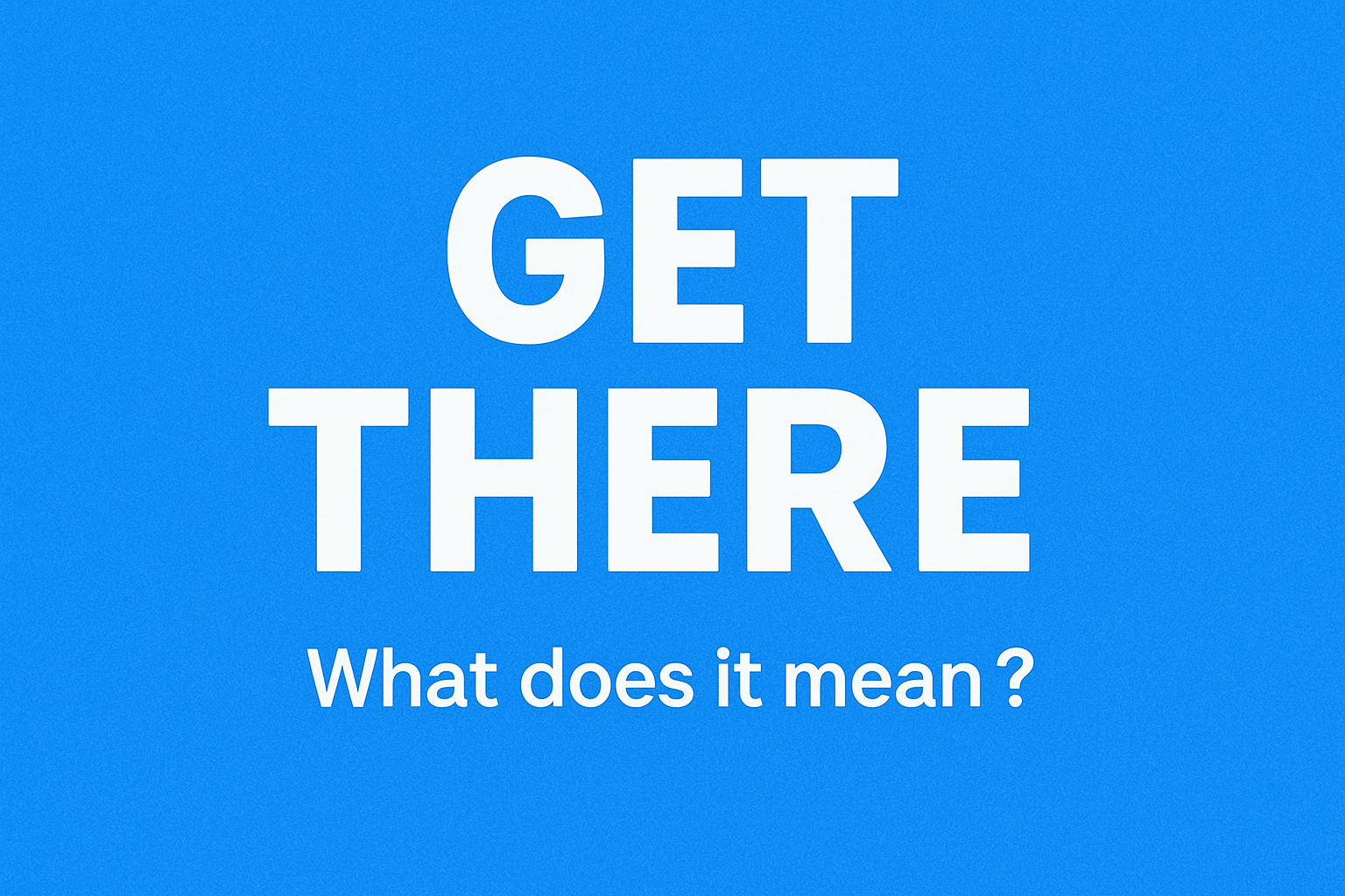 “get there” の意味・使い方・例文まとめ|日常英会話・スポーツで使える万能フレーズ