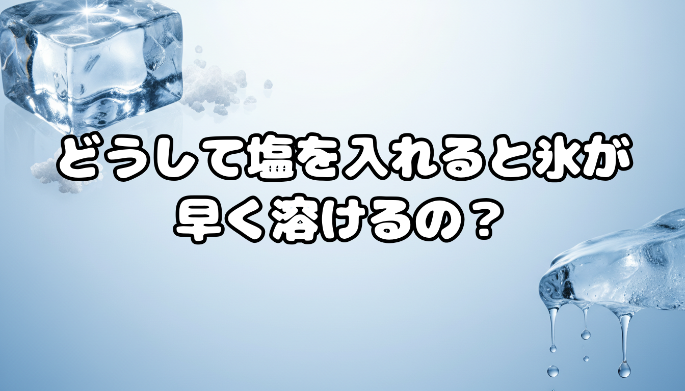 どうして塩を入れると氷が早く溶けるの?