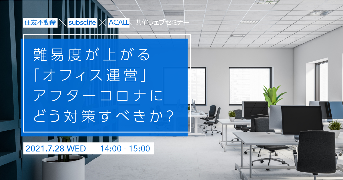 住友不動産 Subsclife Acall共催ウェブセミナー 難易度が上がる オフィス運営 アフターコロナにどう対策すべきか Workstyleos スマートオフィスプラットフォーム