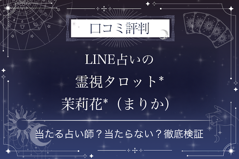 LINE占いの霊視タロット*茉莉花*(まりか)先生の口コミ評判|当たる占い師?当たらない?徹底検証