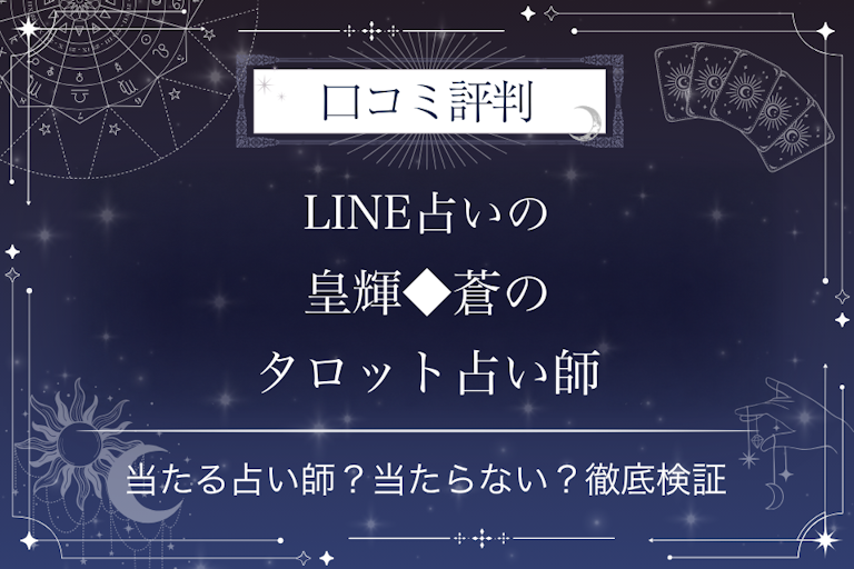 LINE占いの皇輝◆蒼のタロット占い師先生の口コミ評判｜当たる占い師？当たらない？徹底検証