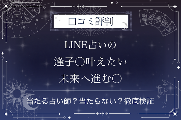 LINE占いの逢子〇叶えたい未来へ進む〇先生の口コミ評判|当たる占い師?当たらない?徹底検証
