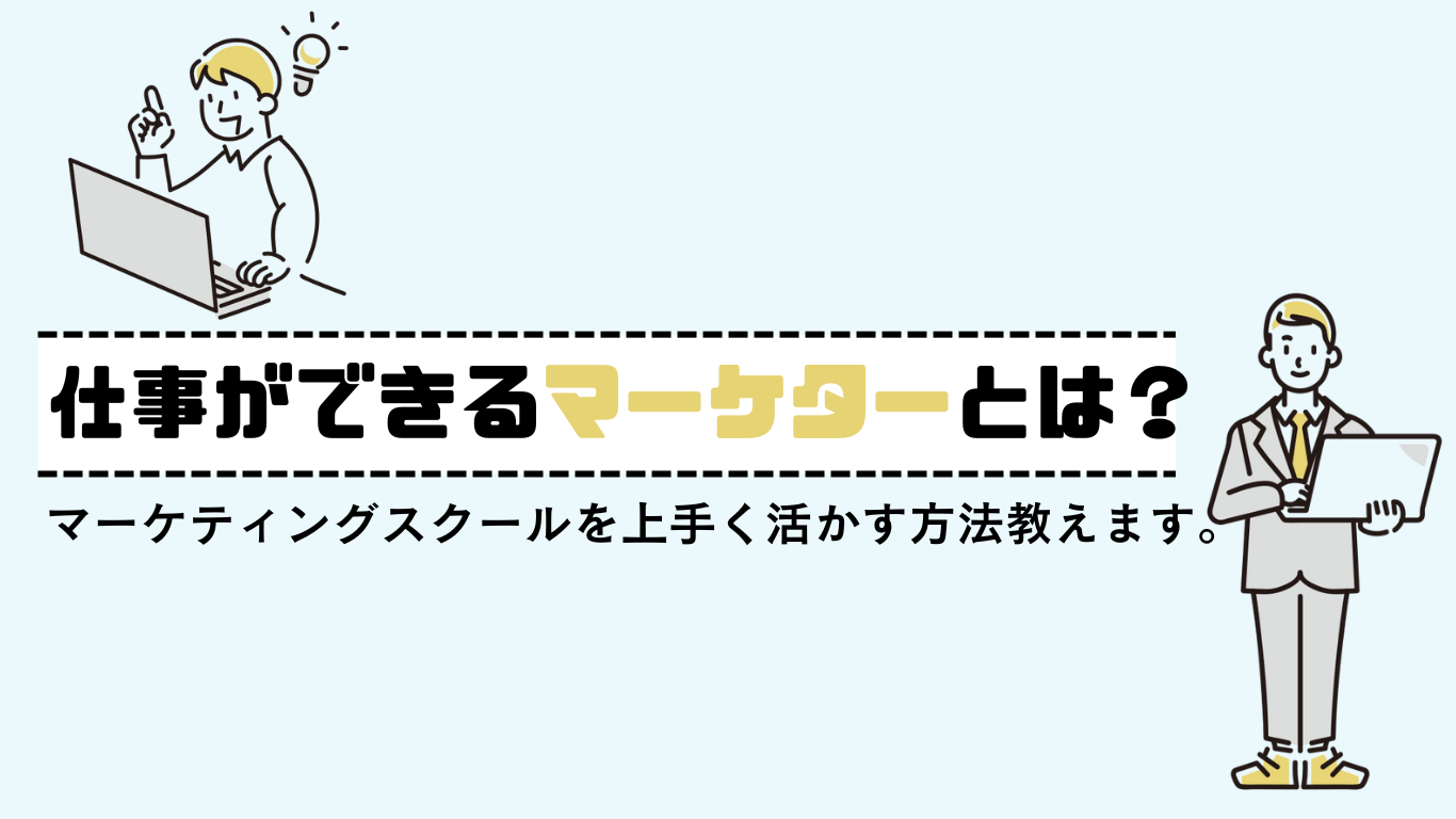 仕事ができるマーケターとは？マーケティングスクールを上手く活かす方法教えます