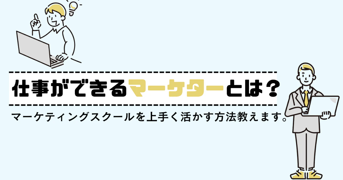 仕事ができるマーケターとは?マーケティングスクールを上手く活かす方法教えます