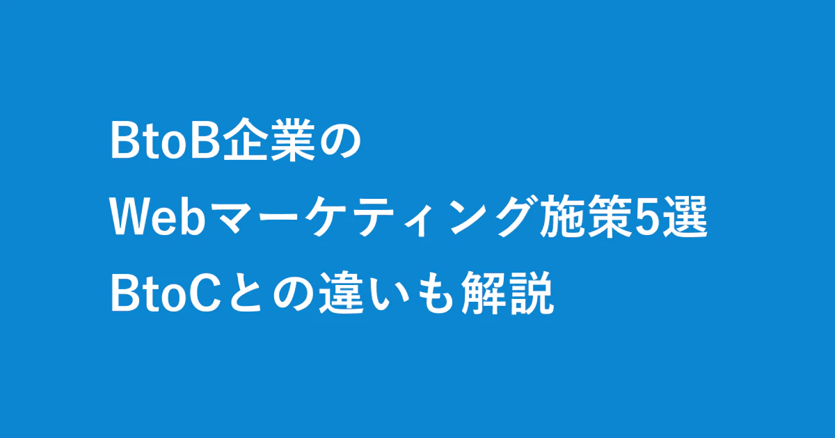 BtoB企業のWebマーケティング施策5選 BtoCとの違いも解説