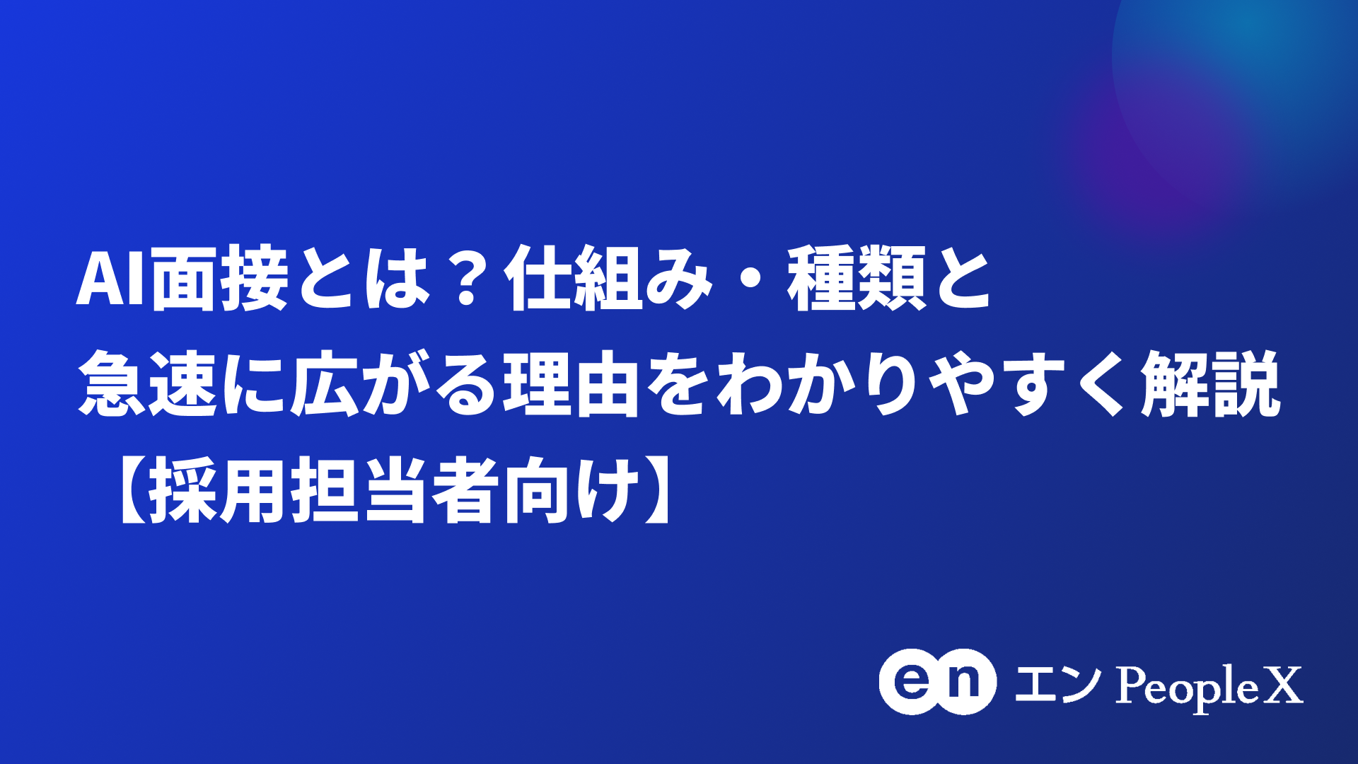 AI面接とは？仕組み・種類と急速に広がる理由をわかりやすく解説【採用担当者向け】
