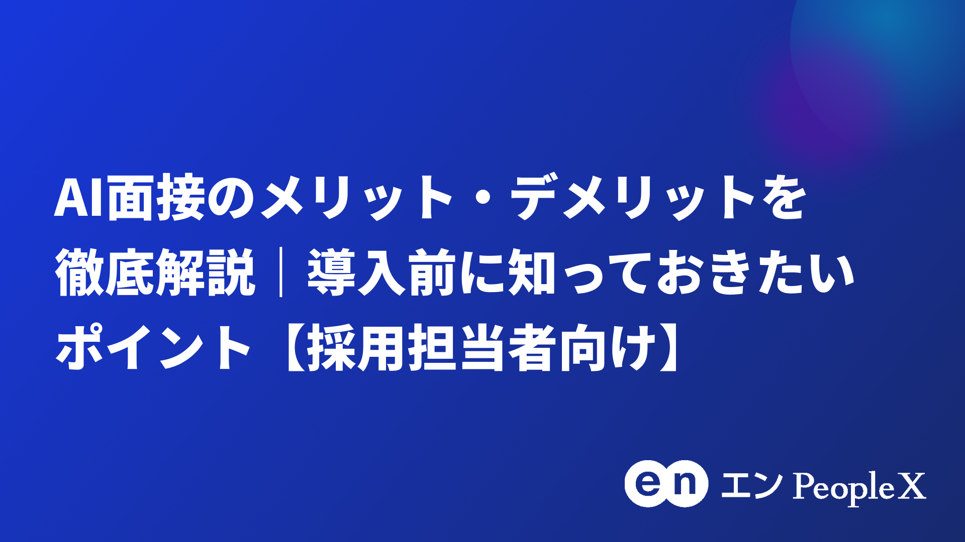 AI面接のメリット・デメリットを徹底解説｜導入前に知っておきたいポイント【採用担当者向け】