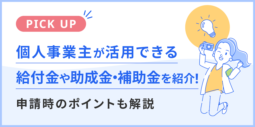 個人事業主が活用できる給付金や助成金・補助金を紹介！申請時のポイントも解説