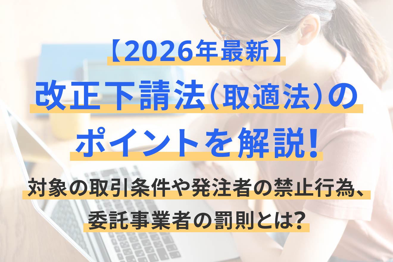 2026年最新】改正下請法（取適法）のポイントを解説！対象の取引条件や発注者の禁止行為、委託事業者の罰則とは？ |  経営者から担当者にまで役立つバックオフィス基礎知識 | クラウド会計ソフト freee