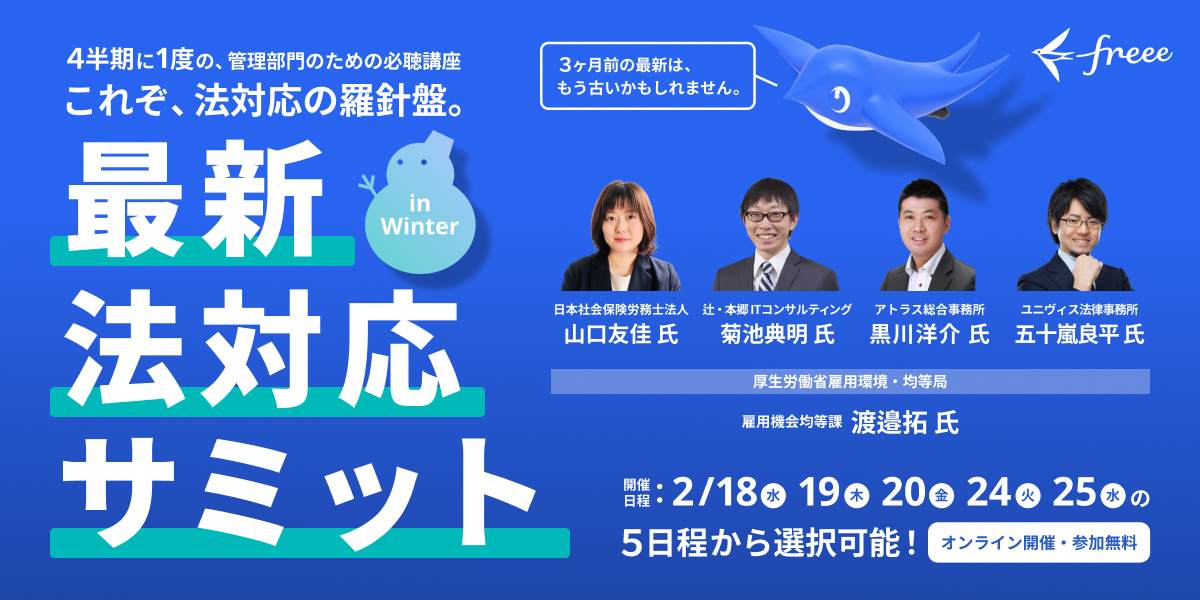 freee主催「最新法対応サミット in Winter」。開催日は2/18, 19, 20, 24, 25の5日間から選択可能。厚生労働省や士業の専門家が登壇する、管理部門向けの無料オンラインセミナー。