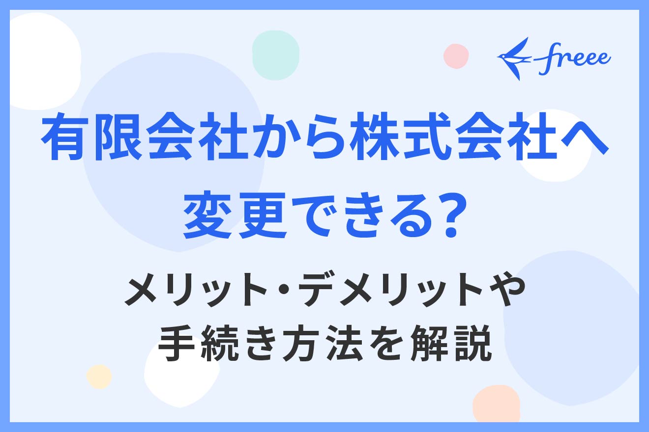 有限会社から株式会社へ変更できる？メリット・デメリットや手続き方法