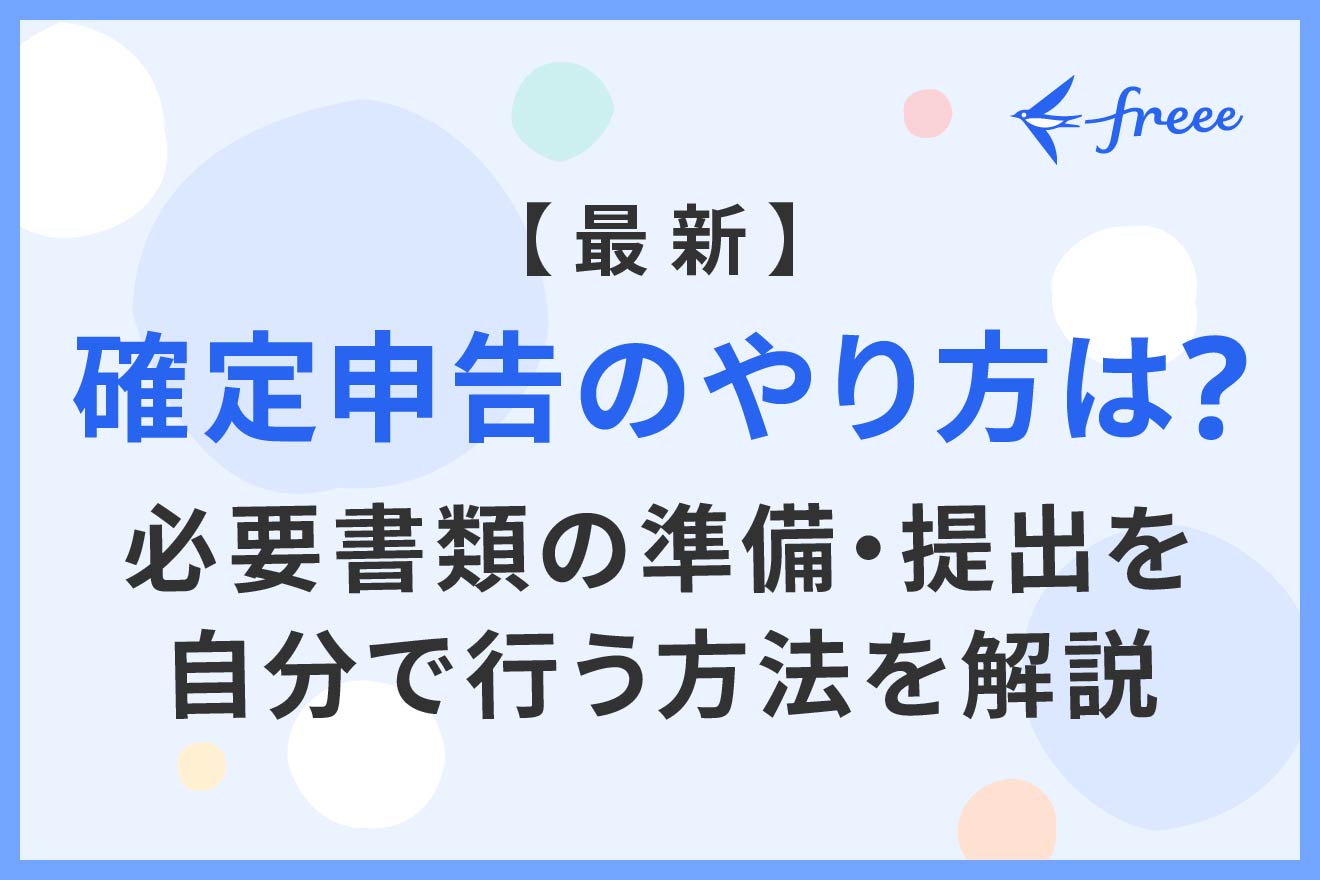 最新】確定申告のやり方は？必要書類の準備・提出を自分で行う方法を