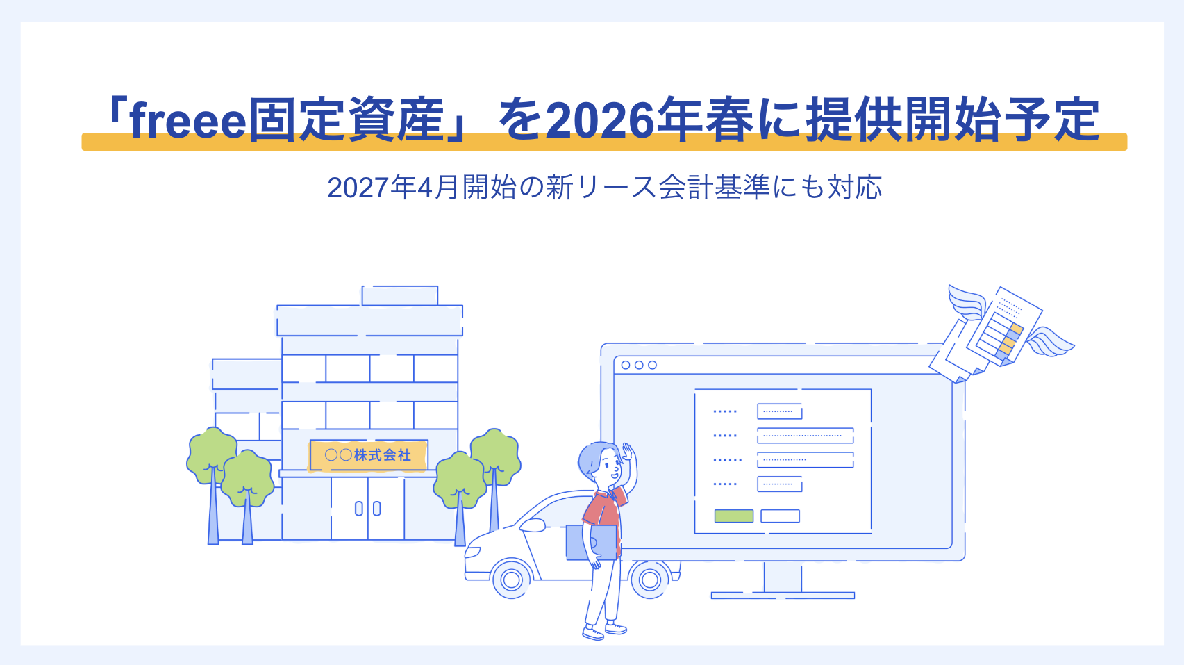 
freeeの新しいサービス「freee固定資産」が2026年春に提供開始予定であることを知らせる画像です。
このサービスは、2027年4月から適用される新しいリース会計基準にも対応する予定です。
画像には、ビルや車、パソコンなどのイラストが淡い青と緑の線で描かれており、パソコンの画面には入力フォームが表示されています。
また、画面の右上には羽の生えた書類が飛んでいるようなデザインが施されています。