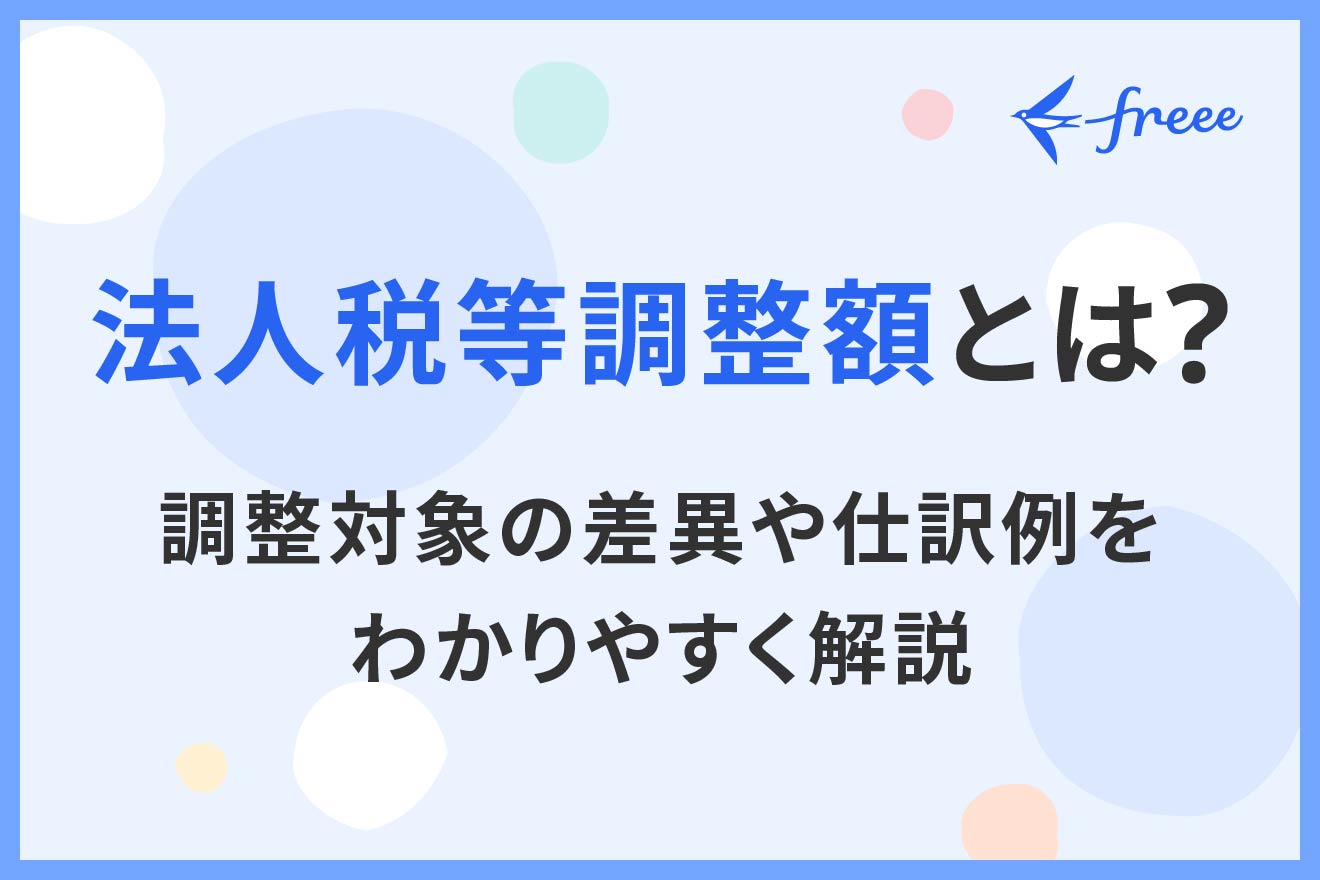 法人税等調整額とは？会計と税務のズレを解消する仕組みと別表の書き方を徹底解説