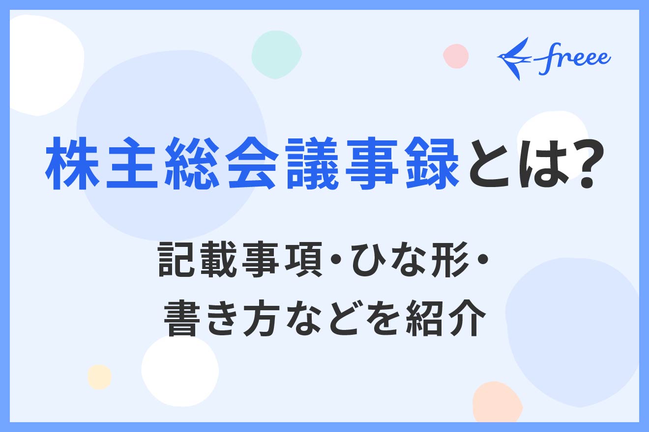 株主総会議事録とは？記載事項・ひな形・書き方などを紹介 | 経営者