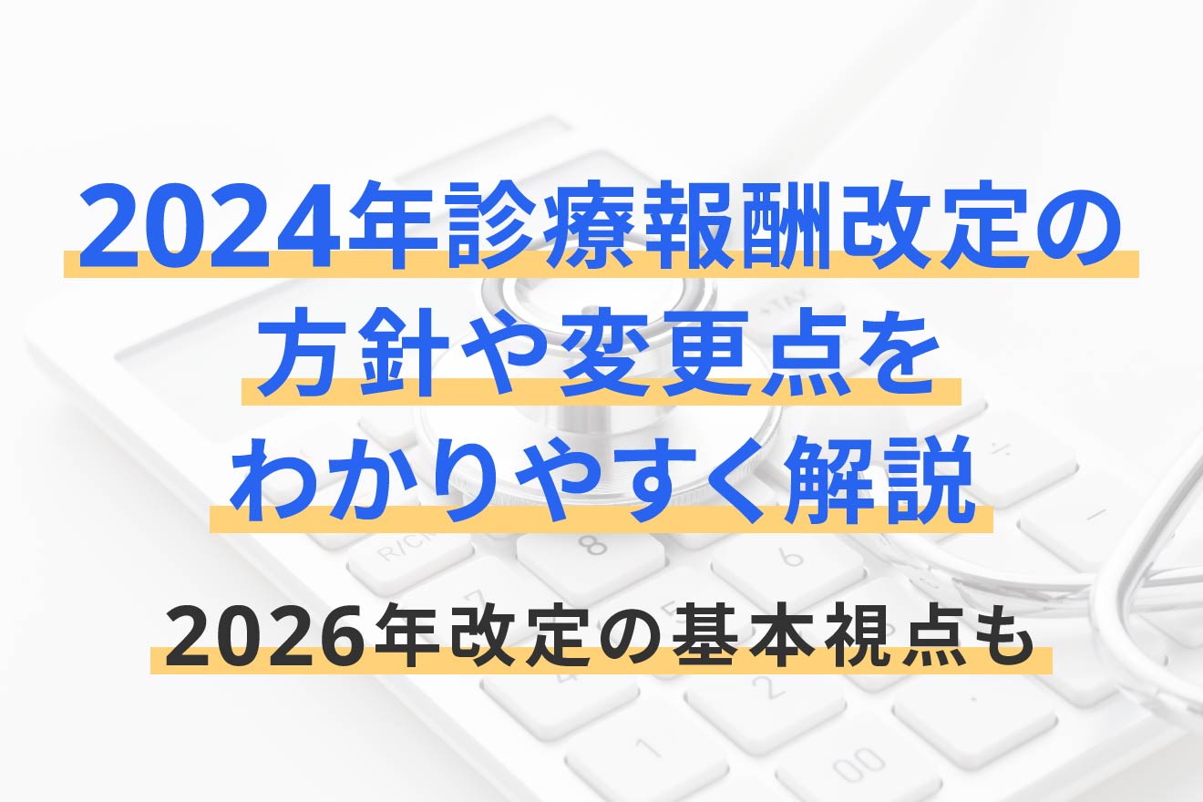2024年診療報酬改定の方針や変更点をわかりやすく解説｜2026年改定の 
