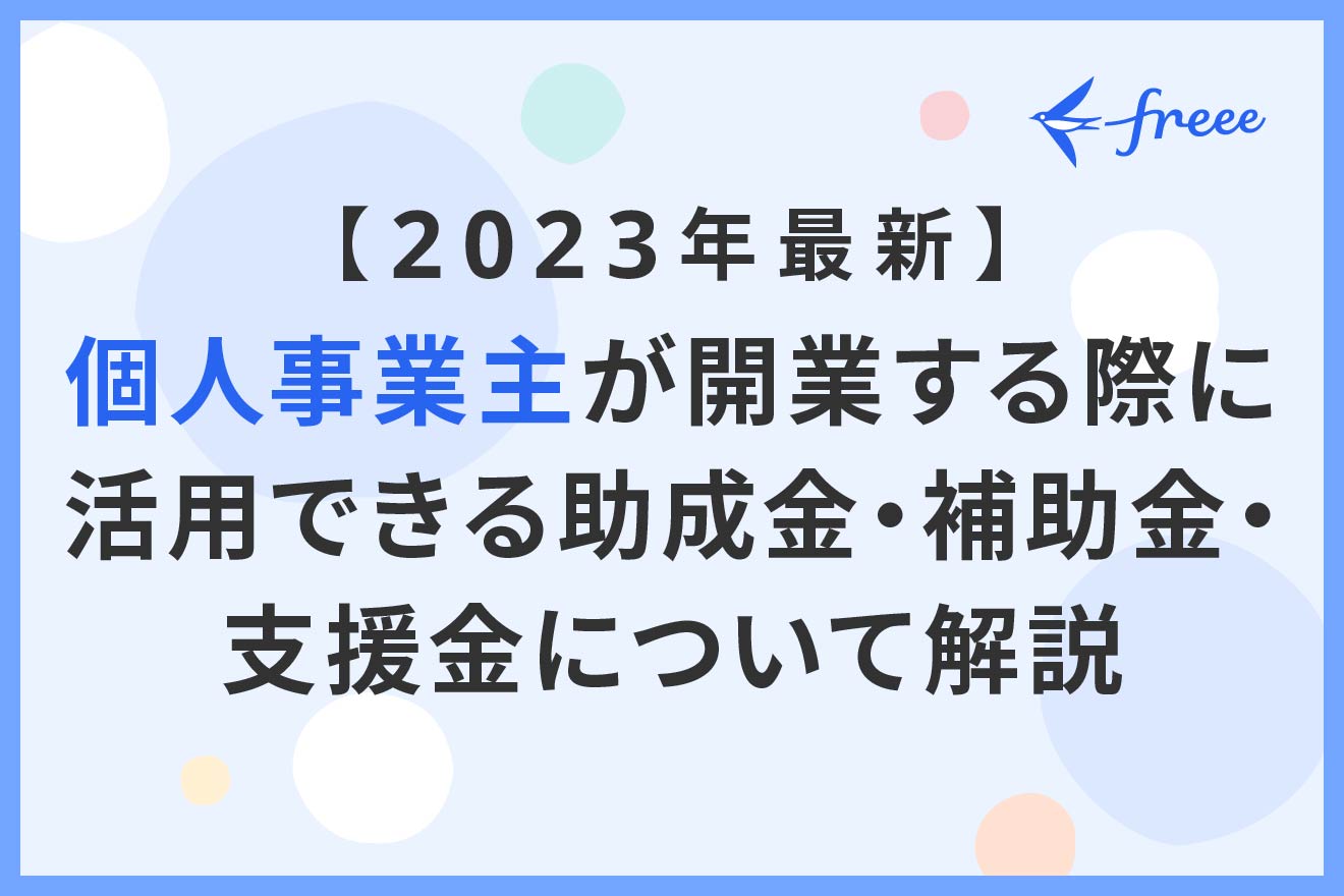 2023年最新】個人事業主が開業する際に活用できる助成金・補助金・支援