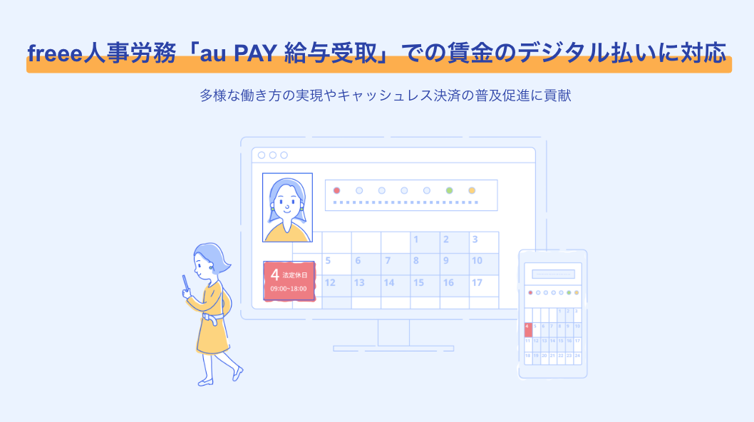 
freee人事労務が「au PAY 給与受取」を利用した賃金のデジタル払いに対応し、多様な働き方の実現とキャッシュレス決済の普及促進に貢献する様子を示したイラストです。画面には、給与管理や勤怠管理に関連すると思われるインターフェースが表示されており、カレンダーには「法定休日」と勤怠時間が記載されています。女性がスマートフォンを操作しながら歩いており、キャッシュレス決済やデジタル化された勤怠・給与管理の利便性を表しています。