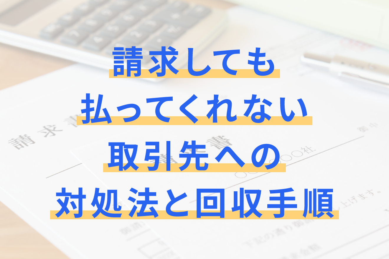 請求しても払ってくれない取引先への対処法と回収手順 | 経営者から 