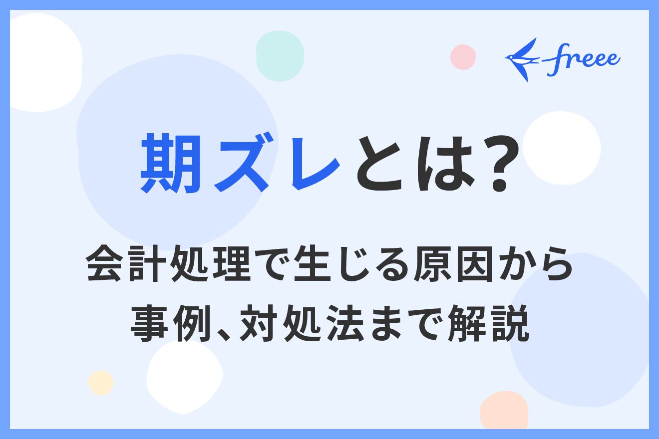 期ズレとは？会計処理で生じる原因から事例、対処法まで解説 | 経営者