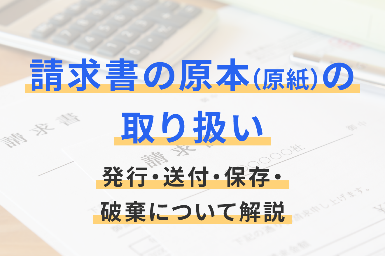 請求書の原本（原紙）の取り扱い｜発行・送付・保存・破棄について解説