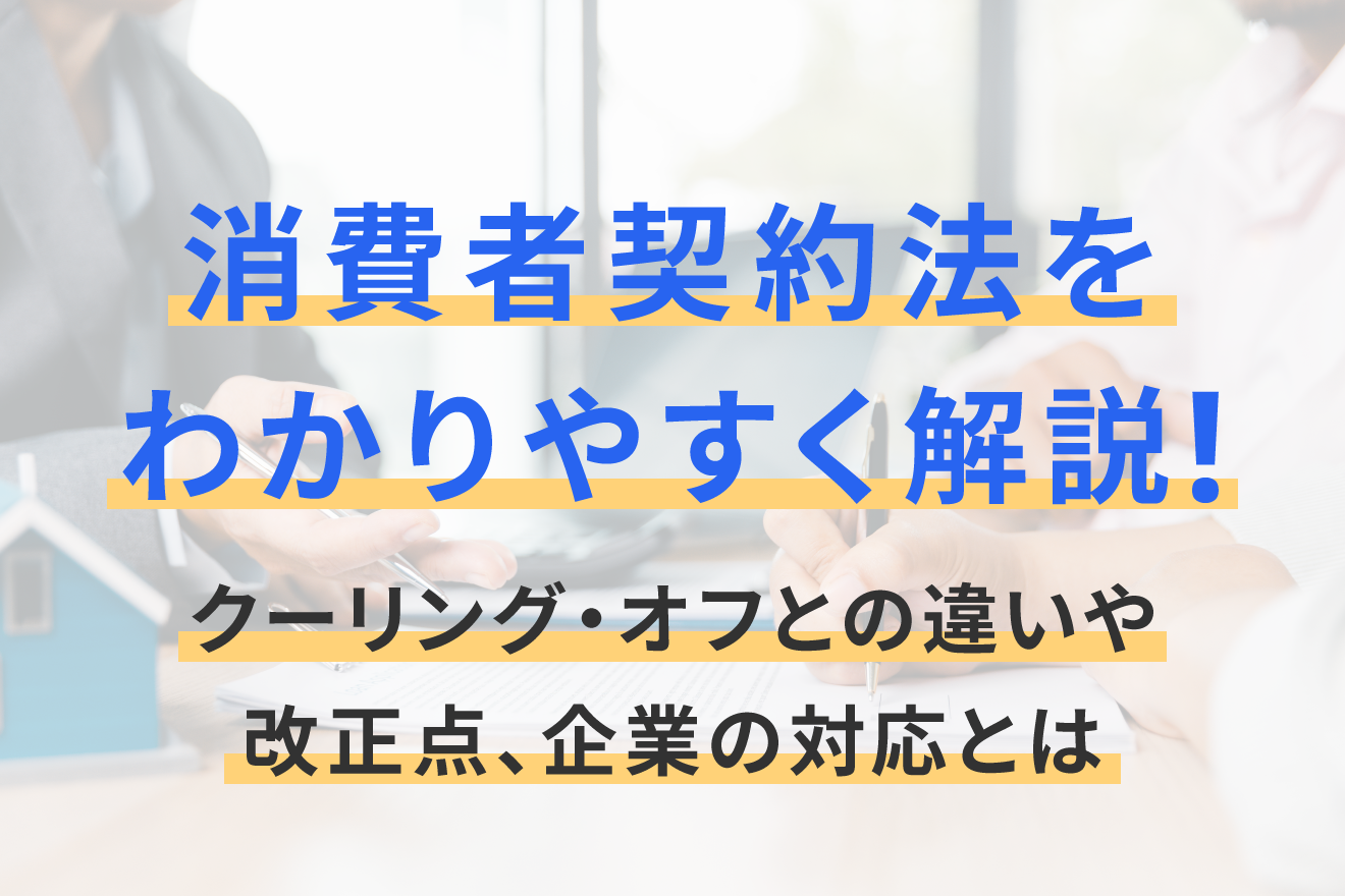 消費者契約法をわかりやすく解説！クーリング・オフとの違いや改正点