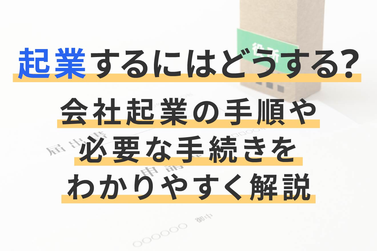 起業するにはどうする？会社起業の手順や必要な手続きをわかりやすく解説 | 経営者から担当者にまで役立つバックオフィス基礎知識 | クラウド会計ソフト  freee