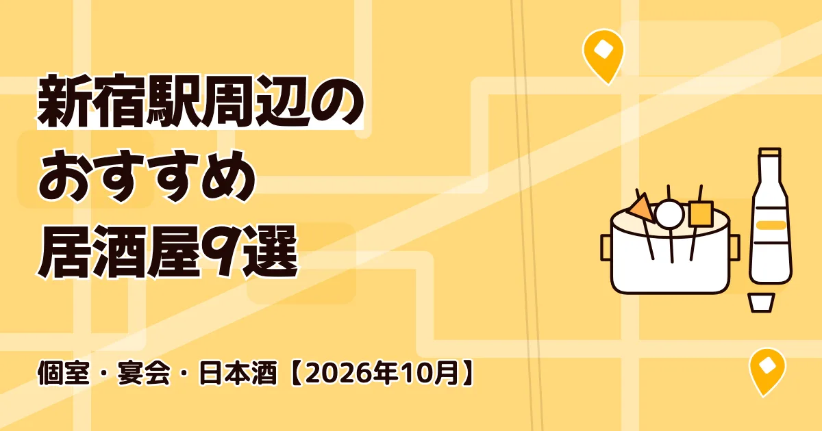 新宿駅周辺のおすすめ居酒屋9選|個室・宴会・日本酒【2026年10月】