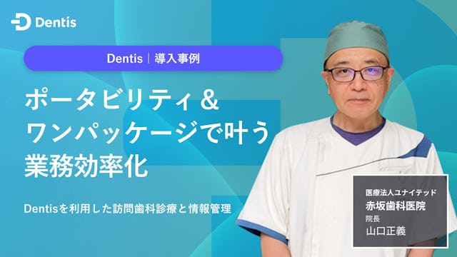 ポータビリティ＆ワンパッケージで叶う業務効率化　Dentisを利用した訪問歯科診療と情報管理