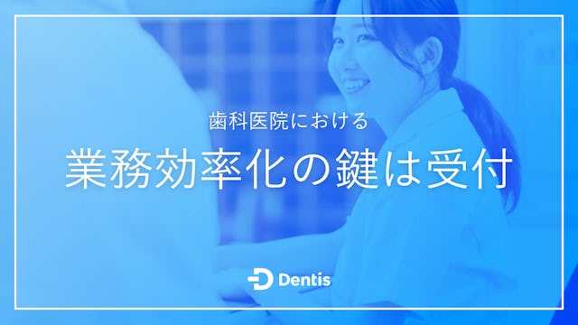 歯科医院における業務効率化の鍵は「受付」｜課題になりやすい理由や効率化する方法を解説！