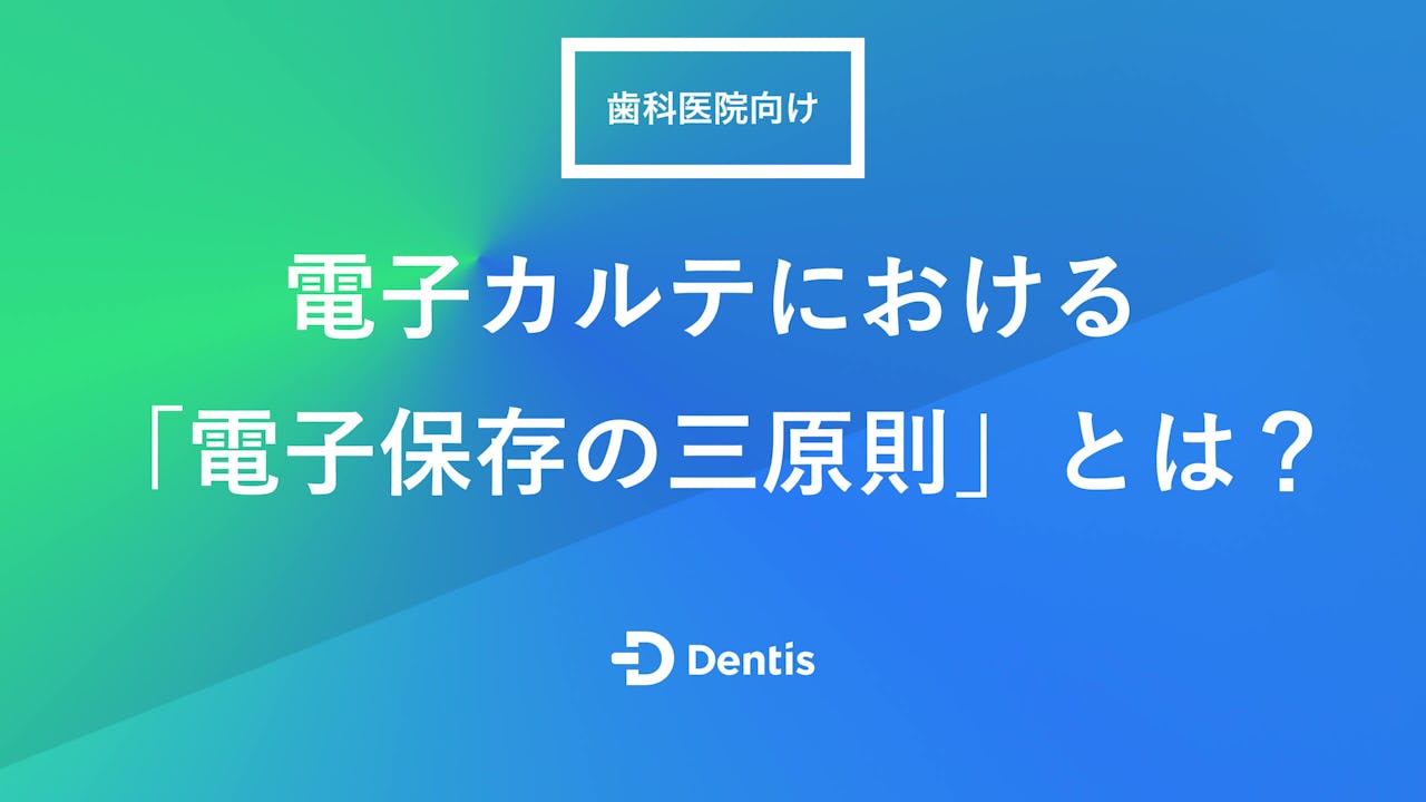【歯科医院向け】電子カルテにおける「電子保存の三原則」とは？要件や罰則、守るための対応方法を解説！
