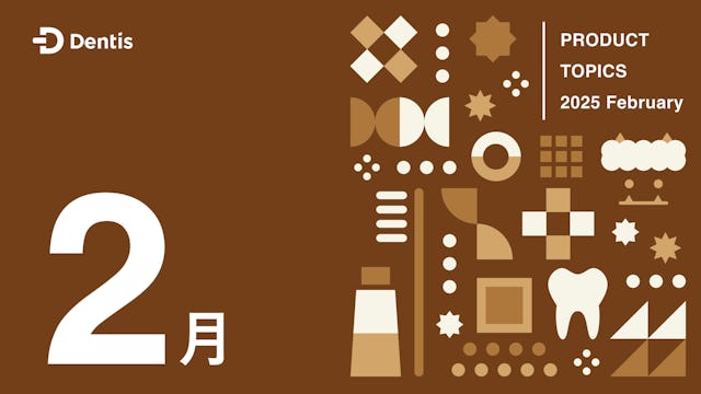 Dentisプロダクトトピック (2025年2月度)