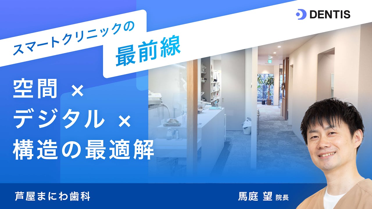 スマートクリニックの最前線：芦屋まにわ歯科  空間 × デジタル × 構造の最適解