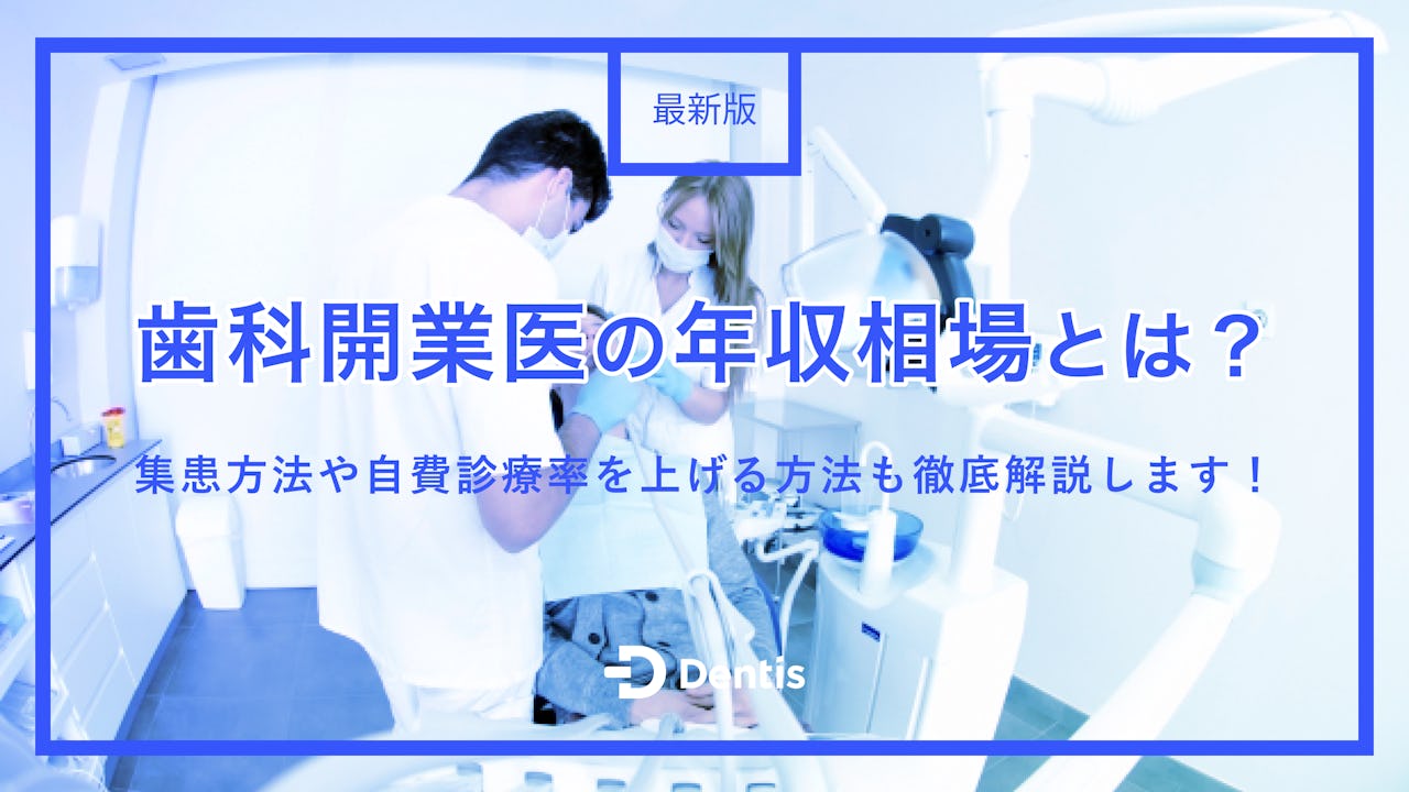 【最新版】歯科開業医の年収相場とは？集患方法や自費診療率を上げる方法も徹底解説します！