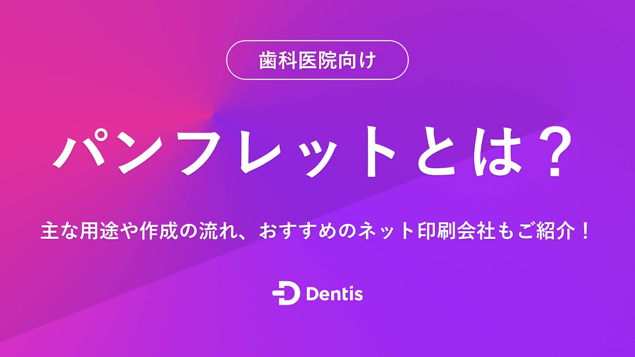 【歯科医院向け】パンフレットとは？主な用途や作成の流れ、おすすめのネット印刷会社もご紹介！