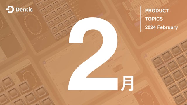 Dentisプロダクトトピック (2024年2月度)