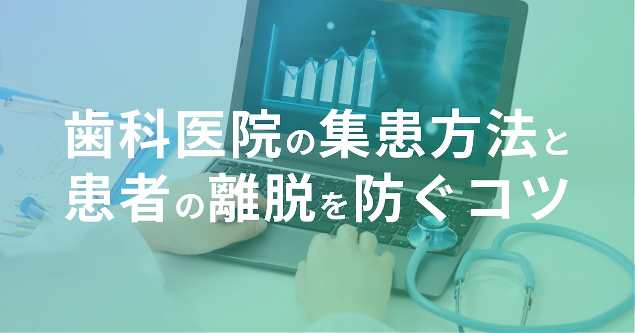 歯科医院の集患方法とは？開業前に意識すること・患者離れを防ぐコツも紹介