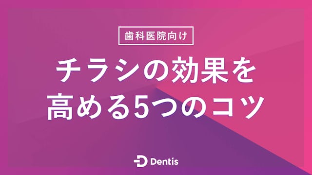 【歯科医院向け】チラシの効果を高める5つのコツ｜効果や活用するメリット、注意点を徹底解説！