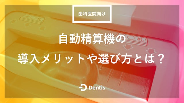 【歯科医院向け】自動精算機の導入メリットや選び方とは？おすすめの自動精算機7選もご紹介！