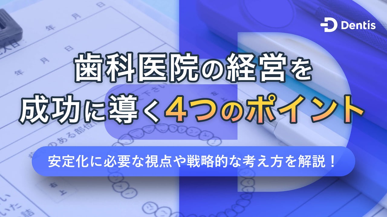 歯科医院の経営を成功に導く4つのポイント｜安定化に必要な視点や戦略的な考え方を解説！