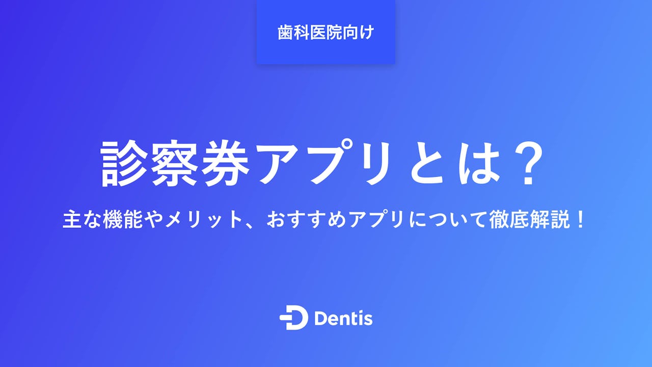 【歯科医院向け】診察券アプリとは？主な機能やメリット、おすすめアプリについて徹底解説！