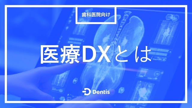 【歯科医院向け】医療DXとは？医療業界が抱える課題や取り組むメリット、注意点も徹底解説します！