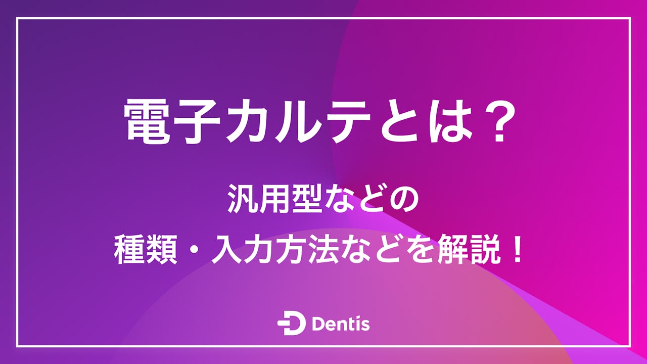 【歯科医必見】電子カルテとは？汎用型などの種類・入力方法などを解説！