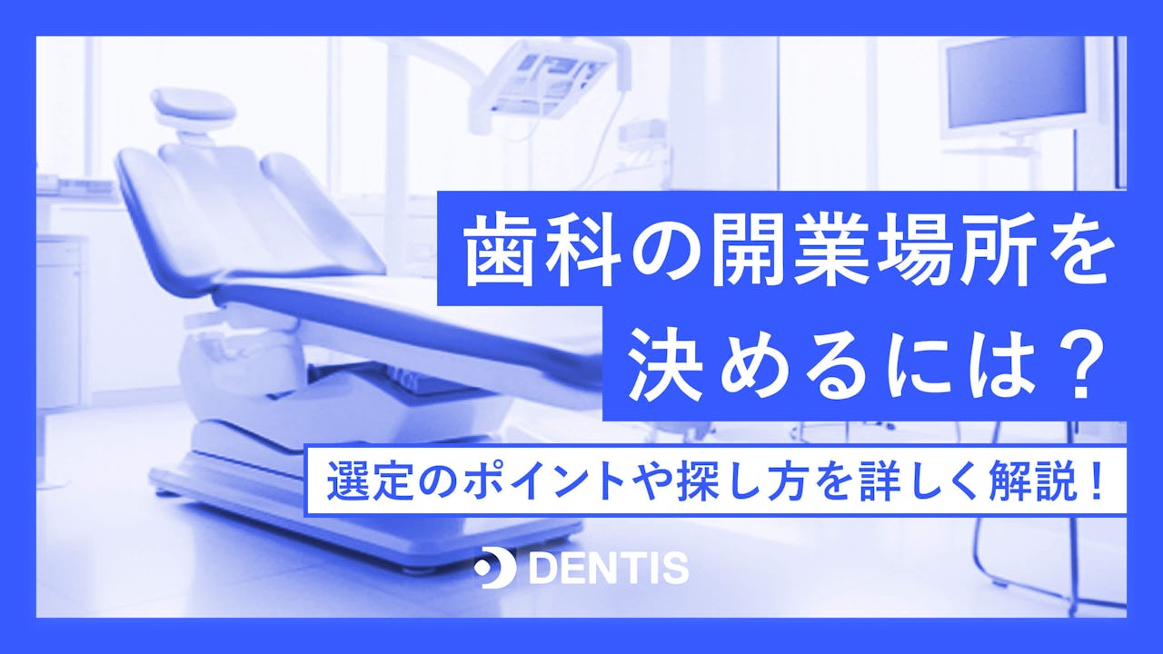 歯科の開業場所を決めるには？選定のポイントや探し方を詳しく解説！
