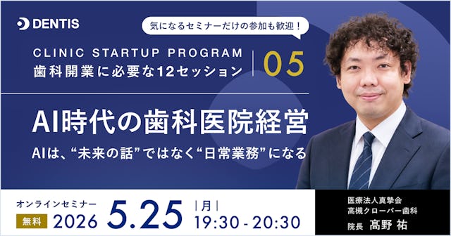 CLINIC STARTUP PROGRAM ― 歯科開業に必要な12セッション 05｜AI時代の歯科医院経営 AIは、“未来の話”ではなく“日常業務”になる