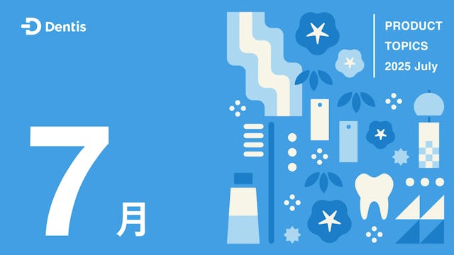 Dentisプロダクトトピック(2025年7月号)