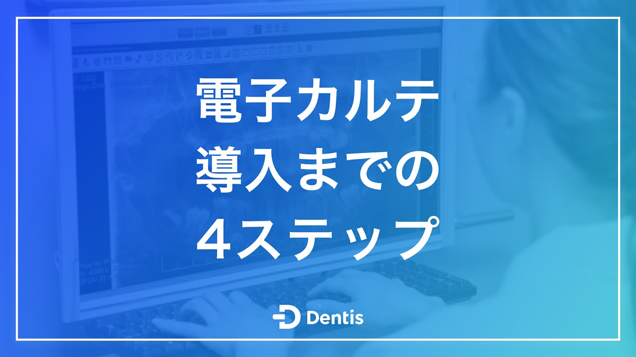 【歯科医院向け】電子カルテ導入までの流れは4ステップ｜導入するメリット・デメリットも徹底解説！