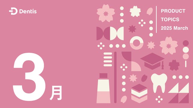 Dentisプロダクトトピック(2025年3月号)