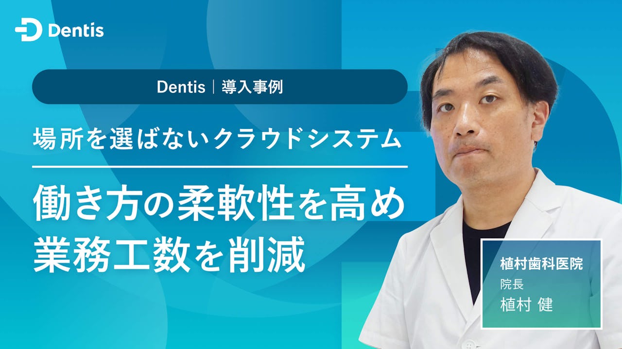 場所を選ばないクラウドシステムDentisで働き方の柔軟性を高め業務工数を削減