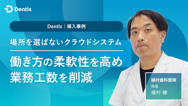 場所を選ばないクラウドシステムDentisで働き方の柔軟性を高め業務工数を削減